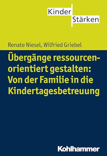 Übergänge ressourcenorientiert gestalten: Von der Familie in die Kindertagesbetreuung (KinderStärken, 3, Band 3) von Kohlhammer W.